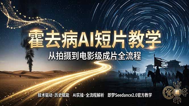 《霍去病》AI短片教学：即梦AI Seedance2.0实操，从拍摄到电影级成片全流程-缘梦网创