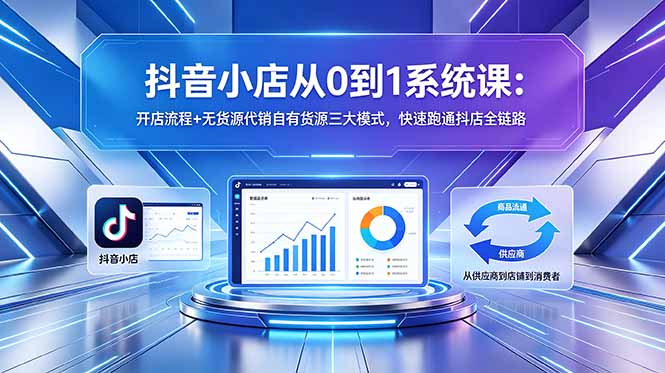 抖音小店从 0 到 1 系统课:开店流程 + 无货源代销自有货源三大模式,快速跑通抖店全链路-缘梦网创