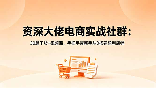 资深大佬电商实战社群：30篇干货+视频课，手把手带新手从0搭建盈利店铺-缘梦网创