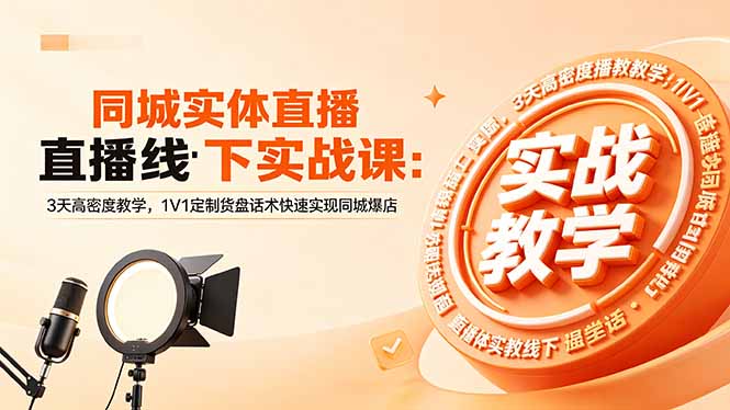 同城实体直播线下实战课:3天高密度教学,1V1定制货盘话术快速实现同城爆店-缘梦网创