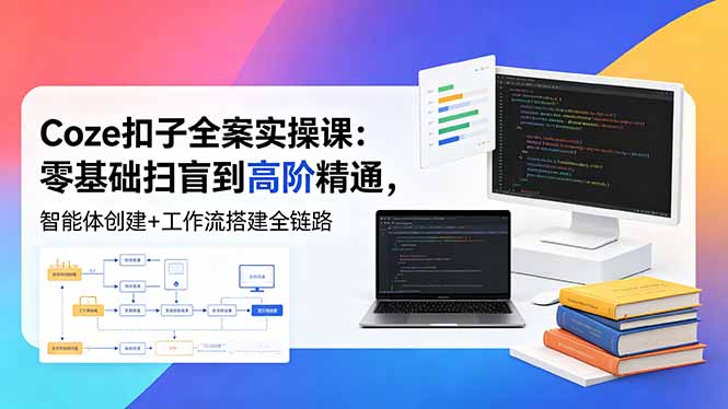 Coze扣子全案实操课：零基础扫盲到高阶精通，智能体创建+工作流搭建全链路-缘梦网创
