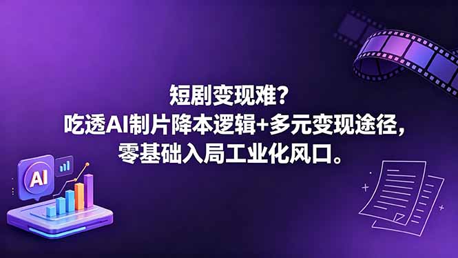 短剧变现难?吃透AI制片降本逻辑+多元变现途径,零基础入局工业化风口-缘梦网创