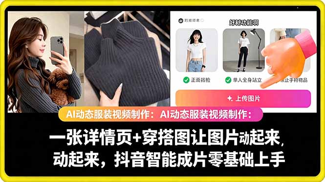 AI动态服装视频制作:一张详情页+穿搭图让图片动起来,抖音智能成片零基础上手-缘梦网创