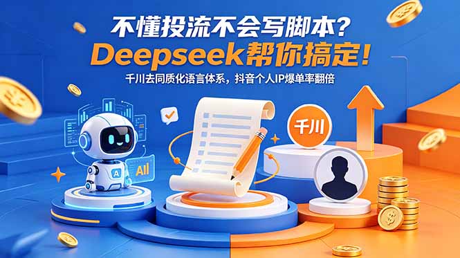 不懂投流不会写脚本？Deepseek帮你搞定！千川去同质化语言体系，抖音个人IP爆单率翻倍-缘梦网创