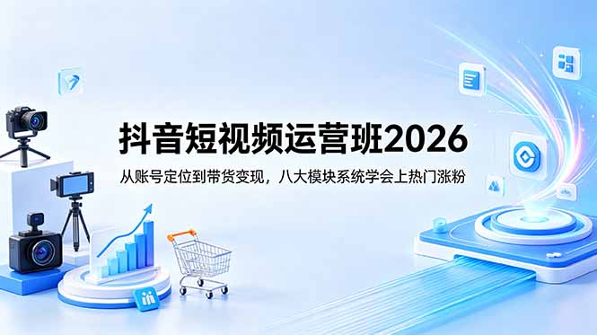 抖音短视频运营班2026:从账号定位到带货变现,八大模块系统学会上热门涨粉-缘梦网创