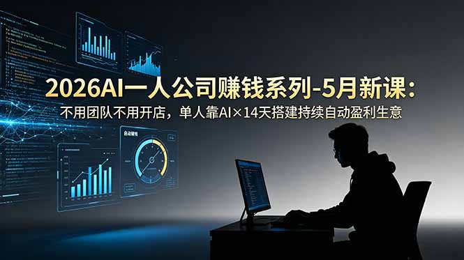 2026AI一人公司(OPC)赚钱系列-5月新课:不用团队不用开店,单人靠AI×14天搭建持续自动盈利生意-缘梦网创