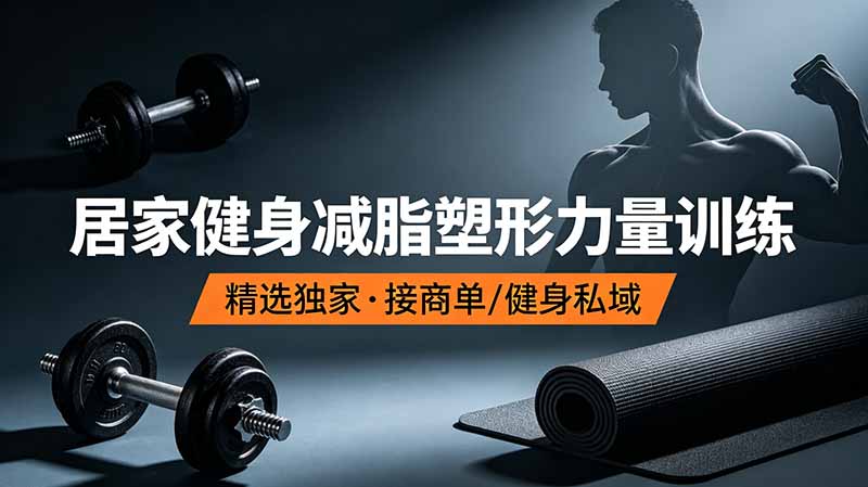 抖音健身热门短视频教学:居家健身减脂塑形力量训练,精选独家,接商单或者健身私域-缘梦网创