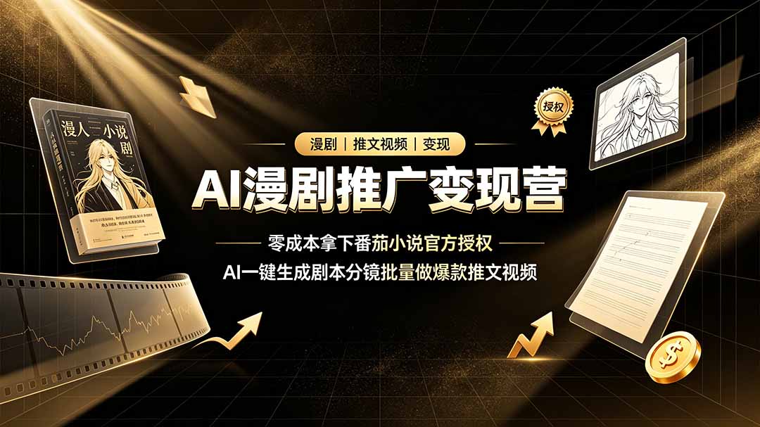 AI漫剧推广变现营,零成本拿下番茄小说官方授权,AI一键生成剧本分镜批量做爆款推文视频-缘梦网创